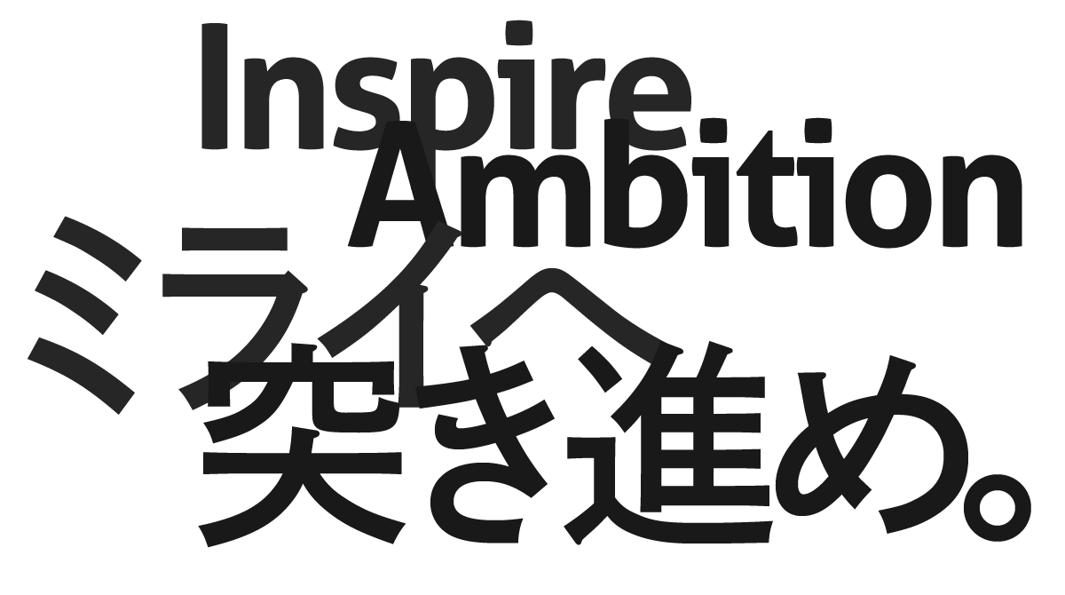 Inspire Ambition ミライへ突き進め。
